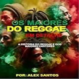 OS MELHORES DO REGGAE A HISTÓRIA DO REGGAE E OS MAIORES CANTORES