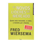 Os Novos Líderes De Mercado Quem Está Vencendo E Como A Batalha Por Clientes De Fred Wiersema Pela Rocco 2003