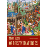 Os Reis Taumaturgos (2ª Edição): O Caráter Sobrenatural Do Poder Régio França E Inglaterra, De Bloch, Marc. Editora Schwarcz Sa, Capa Mole Em Português, 2018