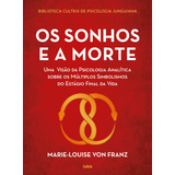 Os Sonhos E A Morte: Uma Visão Da Psicologia Analítica Sobre Os Múltiplos Simbolismos Do Estágio Final Da Vida, De Franz, Marie-louise. Biblioteca Cultrix De Psicologia Junguiana Editorial Editora Pen