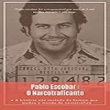Pablo Escobar O Maior Narcotraficante Da Colombia E Do Mundo Grandes Criminosos Livro 1 