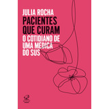 Pacientes Que Curam: O Cotidiano De Uma Médica Do Sus, De Rocha, Julia. Editora José Olympio Ltda., Capa Mole Em Português, 2020