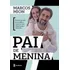 Pai De Menina: Para Ler Ao Lado De Sua Filha E Construir Uma Relação Para A Vida Toda, De Mion, Marcos. Editorial Editora Planeta Do Brasil Ltda., Capa Mole Em Português, 2018