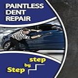Paintless Dent Repair Step By Step: Brief Guide - Pdr Manual With More Than 100 + Instructions. (english Edition)
