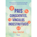 Pais Conscientes Vínculos Indestrutíveis De Dra Shefali Editorial Rocco En Português