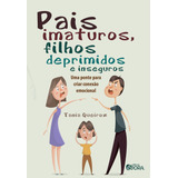Pais Imaturos, Filhos Deprimidos E Inseguros: Uma Ponte Para Criar Conexão Emocional, De Queiroz, Tania. Editorial Editora Évora Eireli - Epp, Tapa Mole En Português, 2019