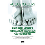 Pais Inteligentes Formam Sucessores  Não Herdeiros  Como Ensinar Nossos Filhos A Serem Empreendedores  Ousados E Líderes Para Construírem Seu Legado  De Cury  Augusto  Editora Saraiva Educação S  A  