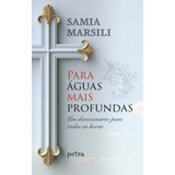 Para Aguas Mais Profundas: Para Águas Mais Profundas - Um Devocionário Para Todas As Horas, De Marsili, Samia. Série Religião Editora Petra Editorial, Capa Dura, Edição Cristianismo Em Português, 20
