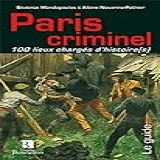 Paris Criminel 100 Lieux Chargés D Histoire S 