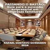 Passando O Bastão:: Guia Para A Sucessão Empresarial Em Empresas Familiares
