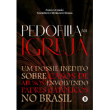 Pedofilia Na Igreja Um Dossiê Inédito Sobre Casos De Abusos Envolvendo Padres Católicos No Brasil De Braga Morgado Editora Máquina De Livros Capa Mole Em Português 2023