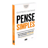 Pense Simples Você Só Precisa Dar O Primeiro Passo Para Ter Um Negócio Ágil E Inovador De Caetano Gustavo Editorial Editora Gente Livraria E Editora Ltda Capa Mole Em Português 2017