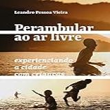Perambular Ao Ar Livre Experienciando A Cidade Com Crianças