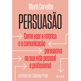 Persuasão Como Usar A Retórica E A Comunicação Persuasiva Na Sua Vida Pessoal E Profissional De Carvalho Maytê Editora Wiser Educação S a Capa Mole Em Português 2020