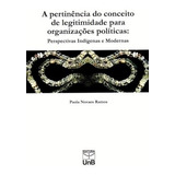 Pertinencia Do Conceito De Legitimidade Para Organizacoes Politicas Perce Perspectivas Indígenas E Modernas De Ramos Paola Novaes Vol 1 Editorial Unb Capa Mole Edição 1 Em Português 2014