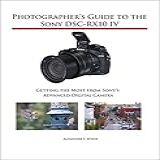 Photographer S Guide To The Sony DSC RX10 IV Getting The Most From Sony S Advanced Digital Camera English Edition 