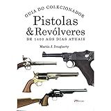 Pistolas   Revólveres   Guia Do Colecionador  De 1400 Aos Dias Atuais