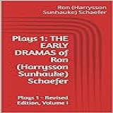 Plays 1 THE EARLY DRAMAS Of Ron Harrysson Sunhauke Schaefer Plays 1 Revised Edition Volume I The Plays Of Ron Schaefer English Edition 