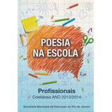 Poesia Na Escola Profissionais Coletãnea Ano 2013 2014 Secretaria Municipal De Educação Do Rio De Janeiro Livro Novo E Sem Uso
