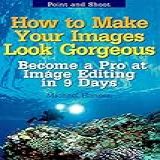 Point And Shoot How To Make Your Images Look Gorgeous Become A Pro At Image Editing In 9 Days 2