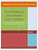 Pokemon Black 2 And White 2 Action Replay Code Top 50 Pokemons Action Replay Codes Book 1 English Edition 