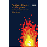 Política, Desejo E Videogame: The Playstation Dreamworld, De Bown, Alfie. Editora Sesc Sp, Capa Mole Em Português