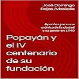 Popayán Y El IV Centenario De Su Fundación Apuntes Para Una Crónica De La Ciudad Y Su Gente En 1940 Spanish Edition 