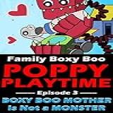 Poppy Playtime BOXY BOO MOTHER Is Not A MONSTER Family BOXY BOO Episode 3 Good Boy BOXY BOO Book 2 English Edition 