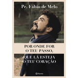 Por Onde For O Teu Passo  Que Lá Esteja O Teu Coração  De Melo  Pe  Fábio De  Editora Planeta Do Brasil Ltda   Capa Mole Em Português  2019
