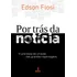 Por Trás Da Notícia: O Processo De Criação Das Grandes Reportagens, De Flosi, Edson Garcia. Editorial Summus Editorial Ltda., Tapa Mole En Português, 2012