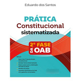 Pratica Constitucional Sistematizada - 2ª Fase Da Oab - 39º Exame Da Ordem Juspodivm