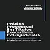 Prática Processual Em Títulos Executivos Extrajudiciais (coleção: Temas Práticos Em Execução)
