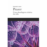 Prazer: Uma Abordagem Criativa Da Vida, De Lowen, Alexander. Editora Summus Editorial Ltda., Capa Mole Em Português, 2020