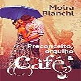 Preconceito, Orgulho & Café: Orgulho E Preconceito De Ponta Cabeça (p,o & Café Livro 1)