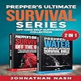 Prepper S Ultimate Survival Series  Off Grid Self Sufficiency Collection  A Comprehensive Guide To Water Purification  Survival Strategies  And Self Sufficient Practices For Preppers  English Edition 