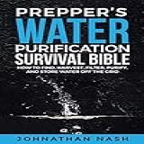 Prepper S Water Purification Survival Bible  How To Find  Harvest  Filter  Purify  And Store Water Off The Grid  English Edition 
