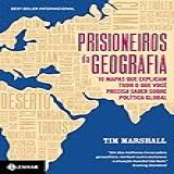Prisioneiros Da Geografia- 10 Mapas Que Explicam Tudo O Que Você Precisa Saber Sobre Política Global