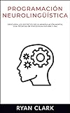 PROGRAMACIÓN NEUROLINGÜÍSTICA Descubra Los Secretos De La Manipulación Mental Con Técnicas De Psicología Oscura Y PNL Spanish Edition 