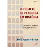 Projeto De Pesquisa Em História Da Escolha Do Tema Ao Quadro Teórico De Barros José D Editora Vozes Ltda Capa Mole Em Português 2014