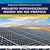 PROJETO FOTOVOLTAICO MICRO GD NA PRÁTICA Como Fazer E Homologar