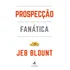 Prospecção Fanática: O Guia Definitivo De Conversas Para Iniciar Vendas E Encher O Funil Aproveitando Ao Máximo Redes Sociais, Telefone, E-mail, Texto E Chamadas Frias - Editora Alta Books