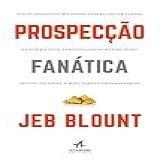 Prospecção Fanática: O Guia Definitivo De Conversas Para Iniciar Vendas E Encher O Funil Aproveitando Ao Máximo Redes Sociais, Telefone, E-mail, Texto E Chamadas Frias
