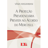 Proteção Previdenciária Prevista No Acordo Do Mercosul A De Vânia Massambani Editora Ltr Capa Mole Em Português