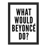 Quadro What Would Beyonce Do 33x45 Cm Com Vidro A3