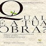 Qual é A Tua Obra?: Inquietações Propositivas Sobre Gestão, Liderança E ética