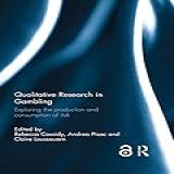 Qualitative Research In Gambling- Exploring The Production And Consumption Of Risk -English Edition-