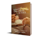 Quando Jesus Ora Através De Você | Charles Capps, De Charles Capps. Editorial Rhema Brasil Publicações, Capa Mole Em Português, 2022