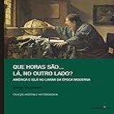 Que Horas São Lá No Outro Lado América E Islã No Limiar Da Época Moderna