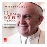 Quem Sou Eu Para Julgar De Papa Francisco Editorial Casa Dos Mundos Produção Editorial E Games Ltda Tapa Mole En Português 2017