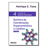 Quimica Conceitual Vol 04 Química De Coordenação Organometálica E Catálise De Toma Henrique E Série Química Vol Química Editora Blucher Capa Mole Edição Química Em Português 20